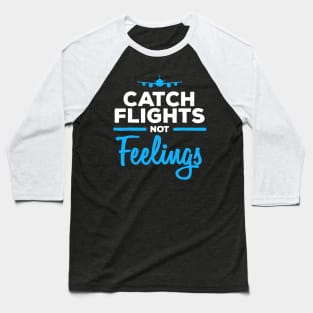 Catch Flights Not Feelings Shirt Flight Attendant Baseball T-Shirt